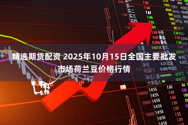 精选期货配资 2025年10月15日全国主要批发市场荷兰豆价格行情