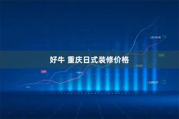 好牛 重庆日式装修价格